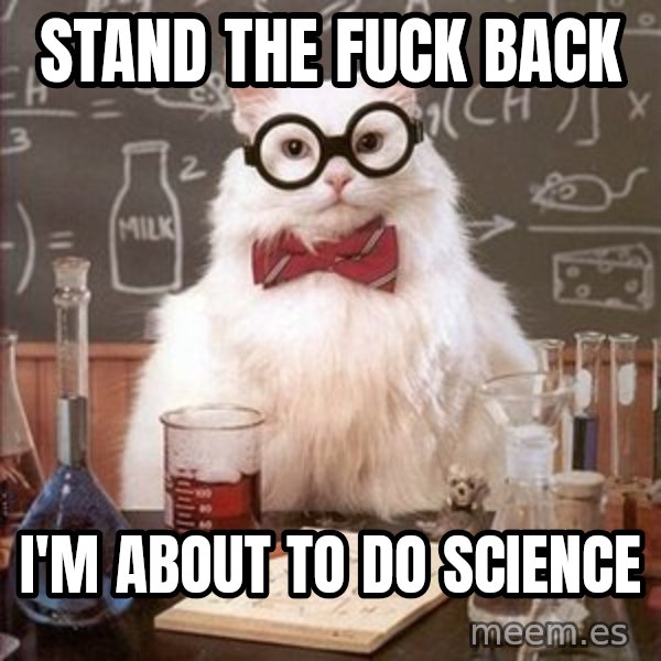 Chemistry Cat meme: Stand the fuck back / I'm about to do science
