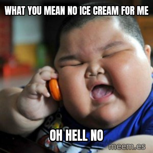 fat chinese kid meme: what you mean no Ice Cream for Me / Oh hell No