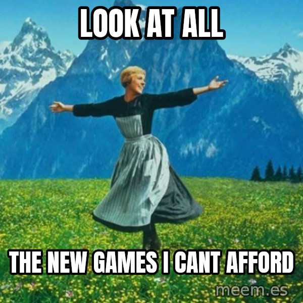 Look at All the Fucks I Give meme: Look at all / the new games i cant afford