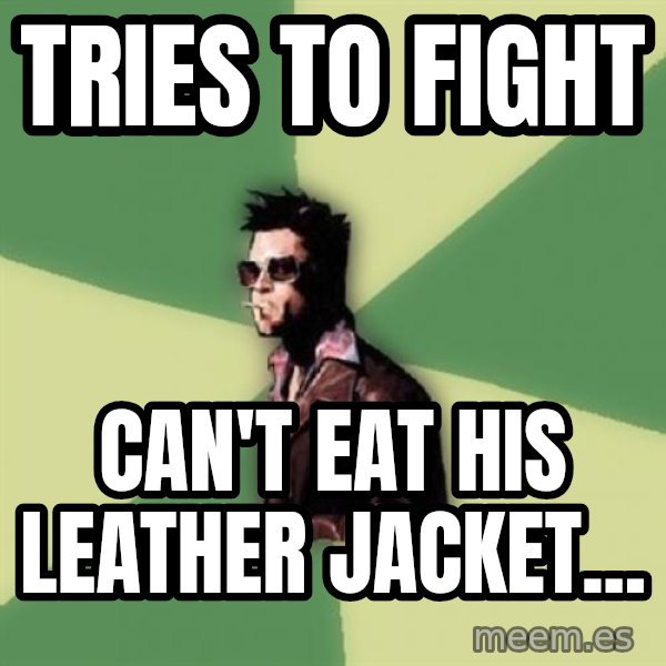 Tyler Durden meme: tries to fight / can't eat his leather jacket...