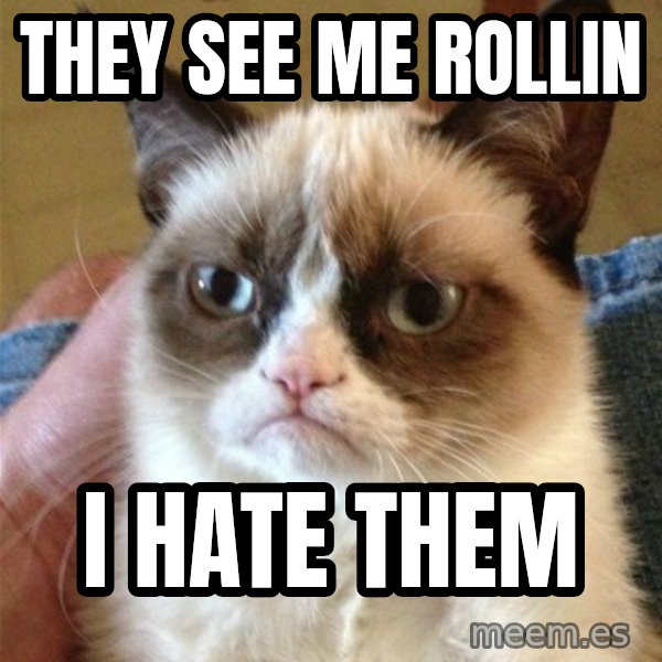 Grumpy Cat  meme: They see me rollin / I hate them