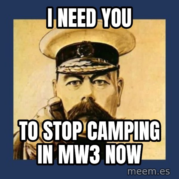 your country needs you meme: i need you / to stop camping in mw3 now