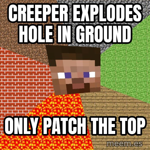 Minecraft Guy meme: CreepEr explodes hole in ground / Only patch the top