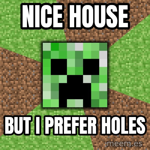 Minecraft Creeper meme: nice house / but i prefer holes