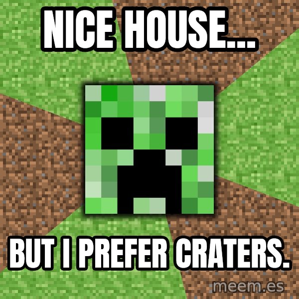 Minecraft Creeper meme: Nice house... / but I prefer craters.