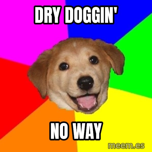 Advice Dog meme: dry doggin' / No way