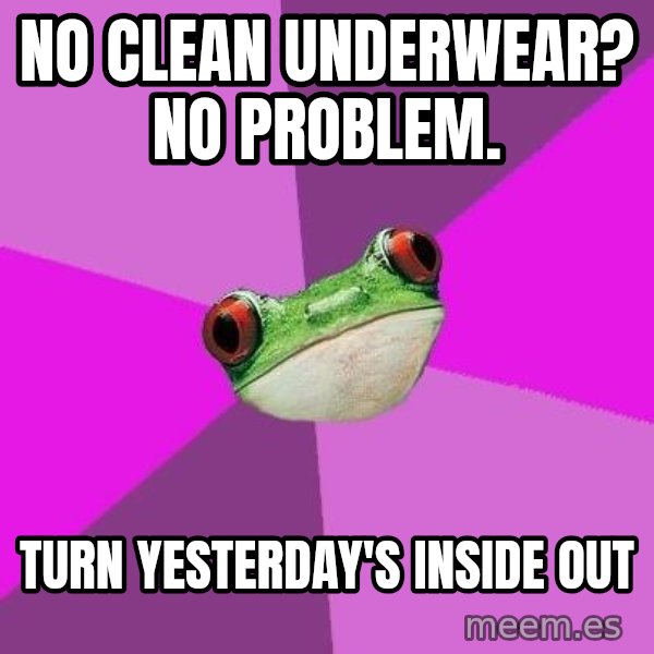 Foul Bachelorette Frog meme: no clean underwear? no problem. / turn yesterday's inside out