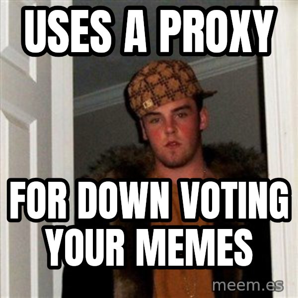Scumbag Steve meme: uses a proxy / for down voting your memes
