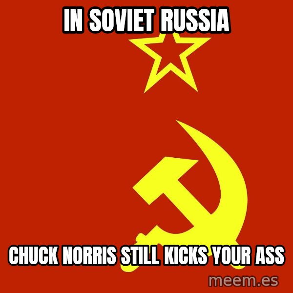In Soviet Russia meme: in soviet russia / chuck norris still kicks your ass