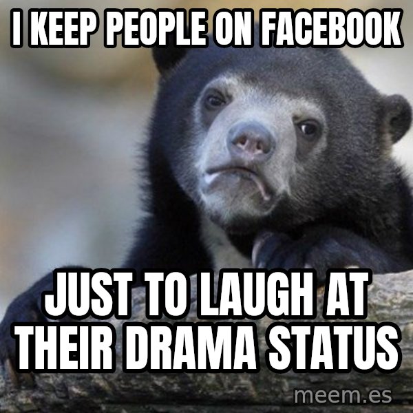 Confession Bear meme: i keep people on facebook / just to laugh at their drama status
