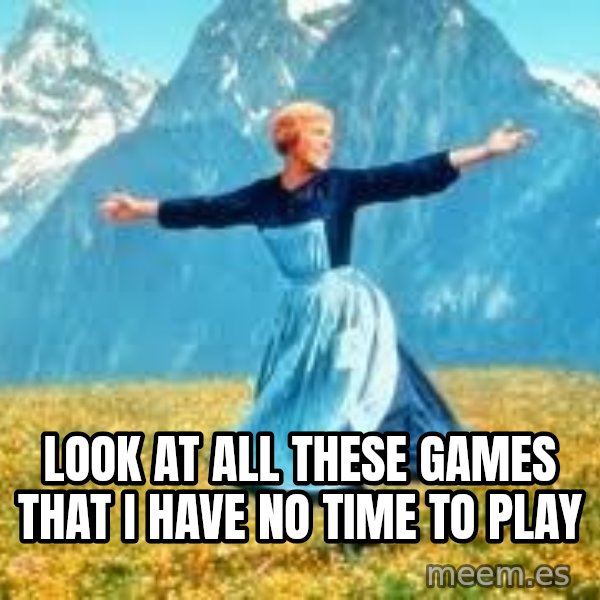 Look at all these meme: Look at all these games that i have no time to play