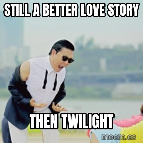 Gangnam Style meme: Still a better love story / then twilight
