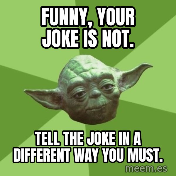 Advice Yoda Gives meme: funny, your joke is not. / tell the joke in a different way you must.