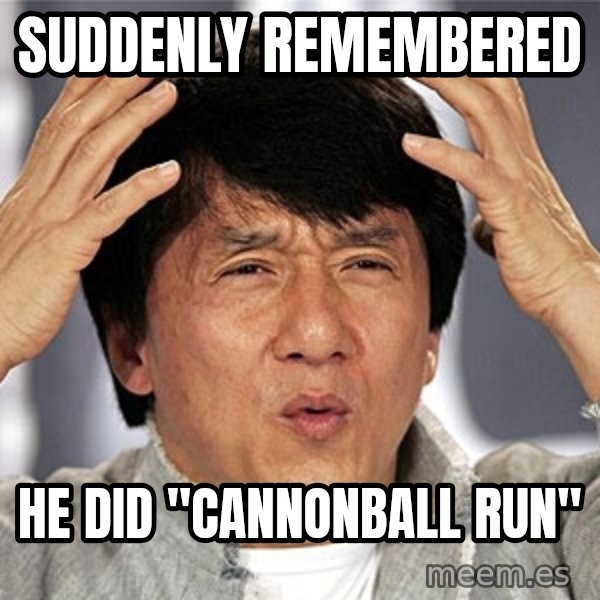 Jackie Chan meme: Suddenly remembered / he did "CannonBall Run"