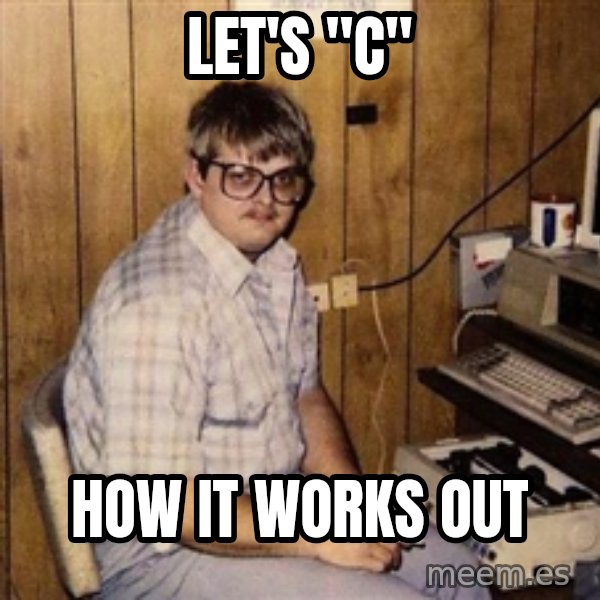 Nerd meme: Let's "C" / how it works out