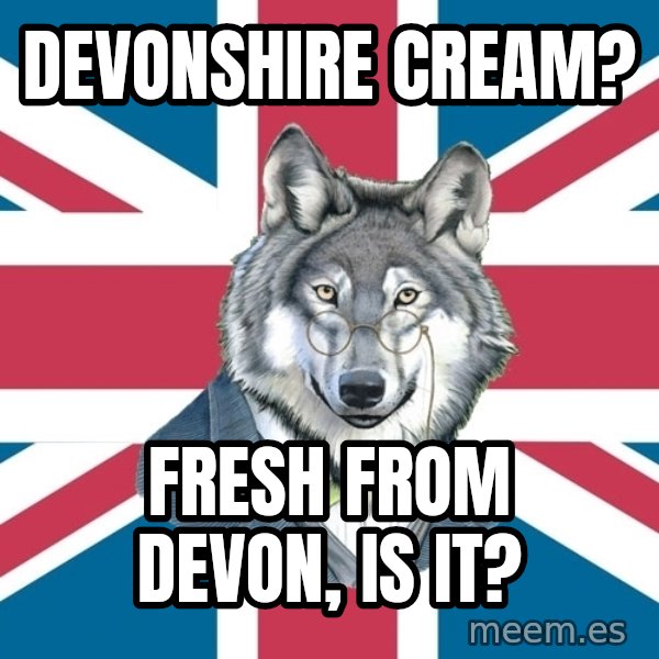Sir Courage Wolf Esquire meme: DEVONSHIRE CREAM? / FRESH FROM DEVON, IS IT?