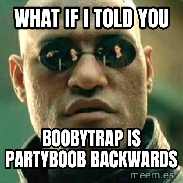 What if I told you / Matrix Morpheus meme: what if I told you / boobytrap is partyboob backwards