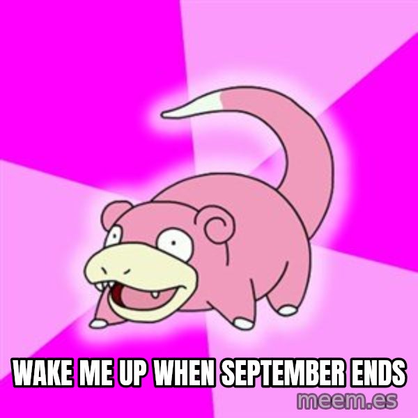 Slowpoke meme: WAKE ME UP WHEN SEPTEMBER ENDS
