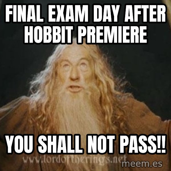 You shall not pass meme: FINAL EXAM DAY AFTER HOBBIT PREMIERE / YOU SHALL NOT PASS!!