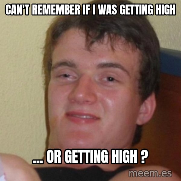 Stoner Stanley meme: cAN'T REMEMBER IF i WAS GETTING HIGH / ... OR GETTING HIGH ?