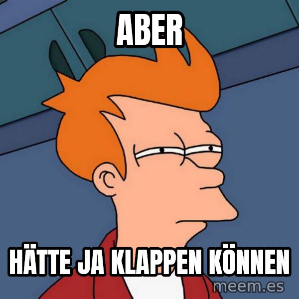 Futurama Fry meme: Aber / Hätte ja klappen können