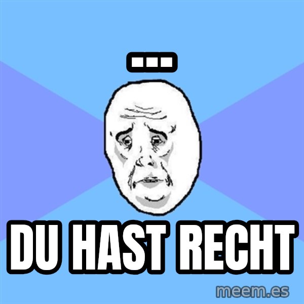Okay Guy meme: ... / Du hast recht