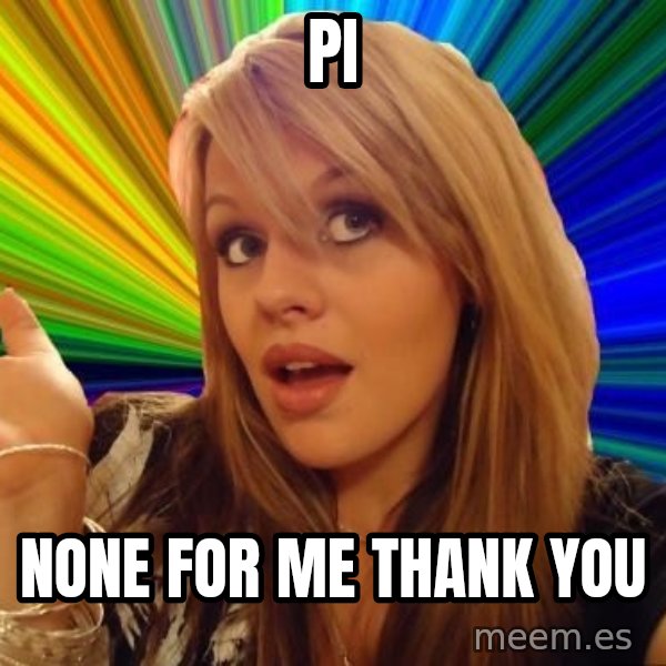 Dumb Blonde meme: pi / none for me thank you