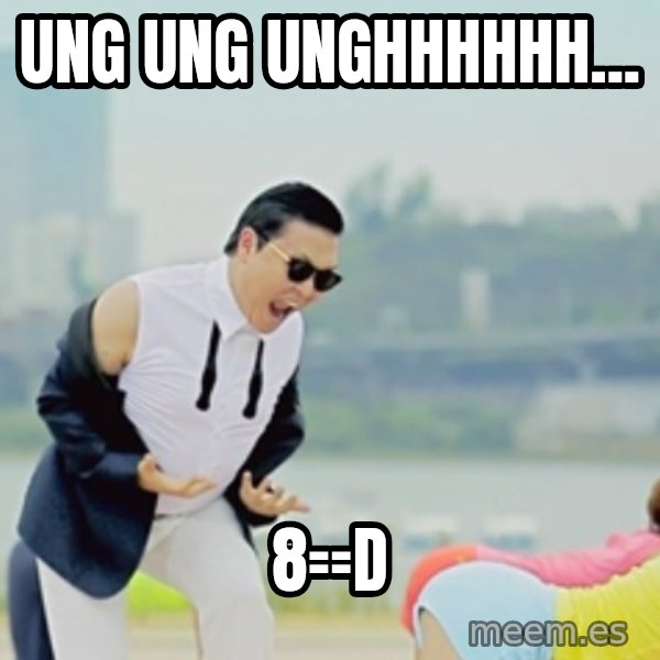Gangnam Style meme: ung ung unghhhhhh... / 8==d