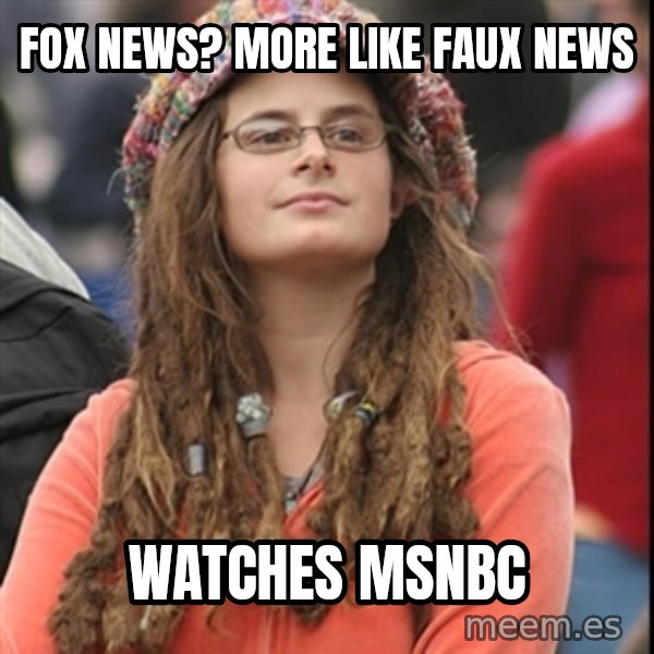 College Liberal meme: Fox news? More like Faux News / Watches MSNBC