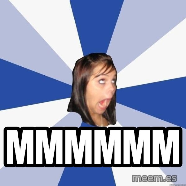 Annoying Facebook Girl meme: mmmmmm