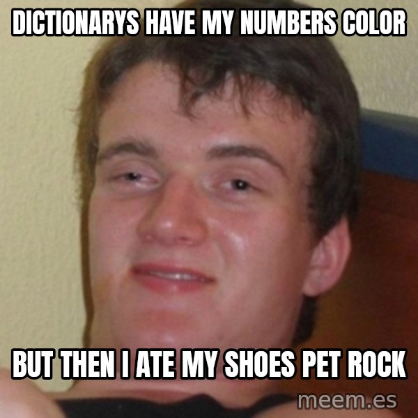 Stoner Guy meme: DICTIONARYs have my NUMBERS color / but then i ate my shoes pet rock