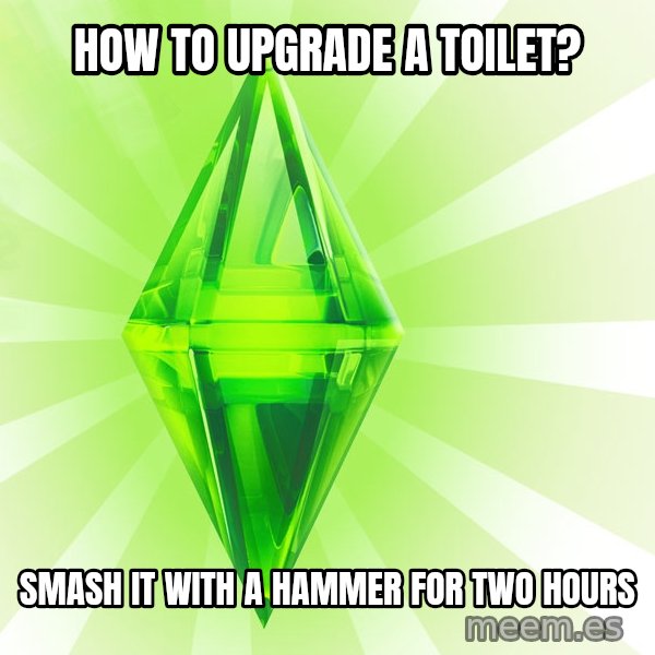 Sims meme: How to upgrade a toilet? / Smash it with a hammer for two hours