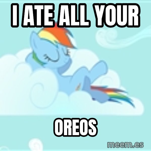 My Little Pony meme: i ate all your / oreos