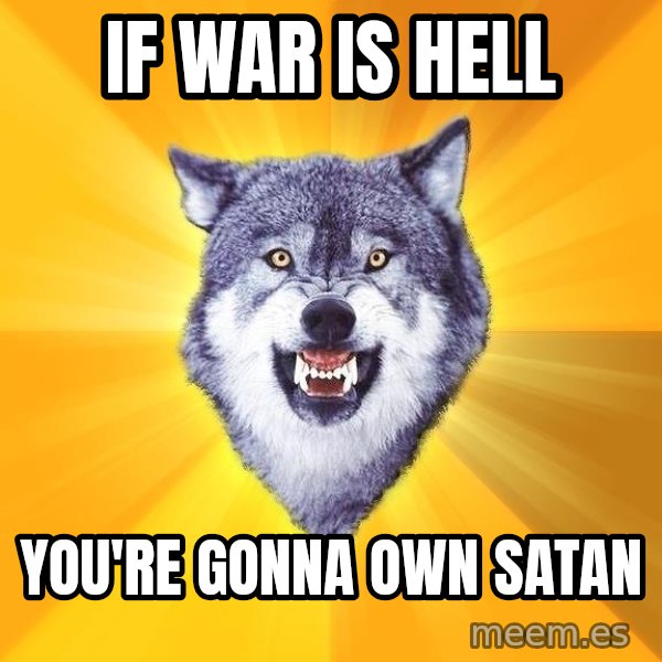 Courage Wolf meme: if war is hell / you're gonna own satan