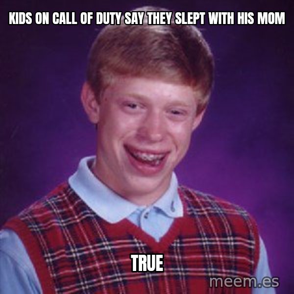 Bad Luck Brian meme: kids on call of duty say they slept with his mom / true