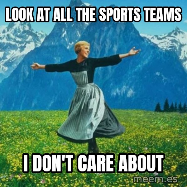Look at All the Fucks I Give meme: Look at all the sports teams / I don't care about