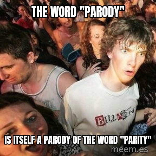 -Sudden Clarity Clarence meme: The word "parody" / is itself a parody of the word "parity"