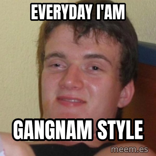 Stoner Stanley meme: Everyday i'am / gangnam style