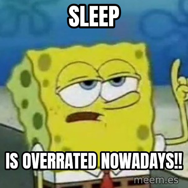 Tough Spongebob meme: SLEEP / IS OVERRATED NOWADAYS!!