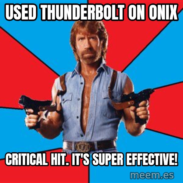 Chuck Norris  meme: used thunderbolt on onix / critical hit. it's super effective!