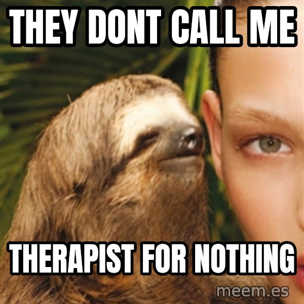 The Rape Sloth meme: THEY DONT CALL ME / THERAPIST FOR NOTHING