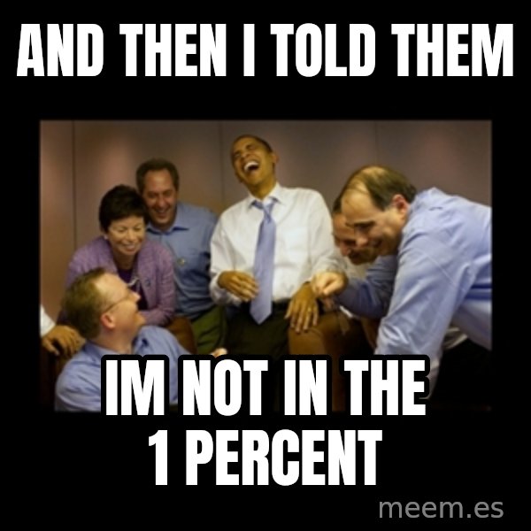obama laughing  meme: and then i told them / im not in the 1 percent