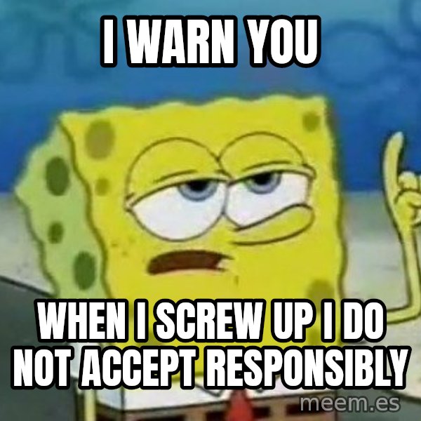 Tough Spongebob meme: i warn you / when i screw up i do not accept RESPONSIBLY