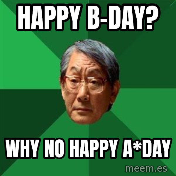 High Expectations Asian Father meme: Happy b-Day? / Why no happy a*day