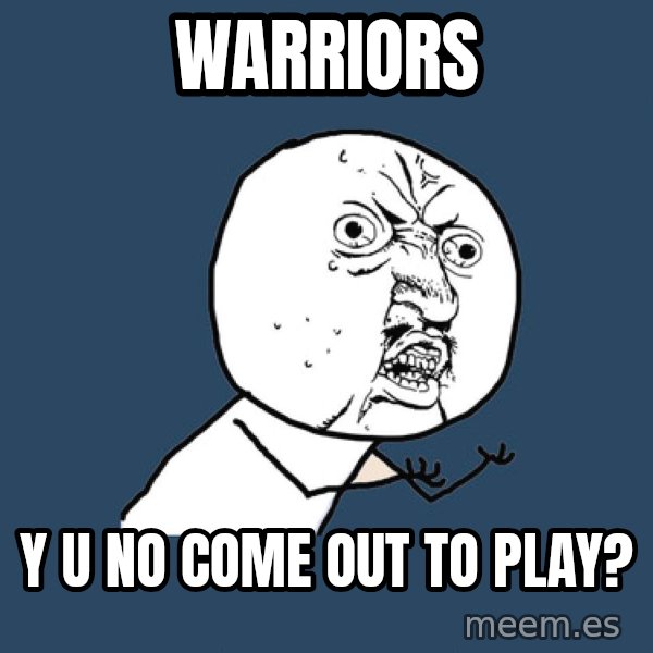 Y U No meme: warriors / y u no come out to play?