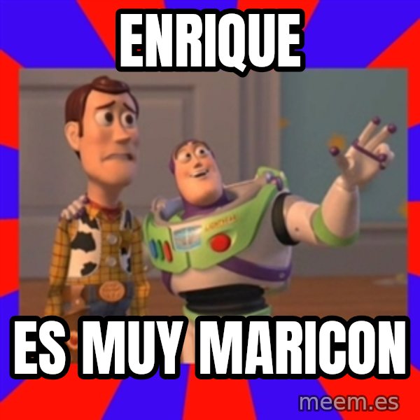 Everywhere meme: ENRIQUE / ES MUY MARICON