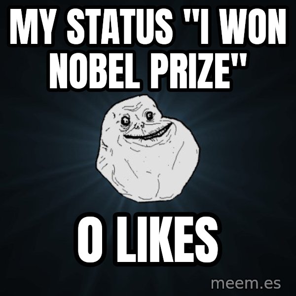 Forever Alone meme: my status "i won nobel prize" / 0 likes