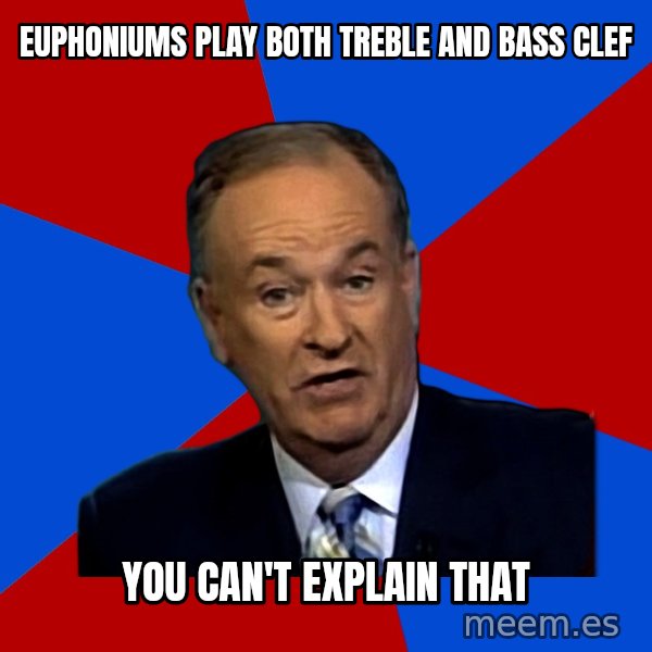 Bill O'Reilly Proves God meme: Euphoniums play both treble and bass clef / you can't explain that