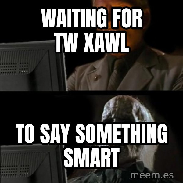 Waiting For meme: waiting for tw xawl / to say something smart