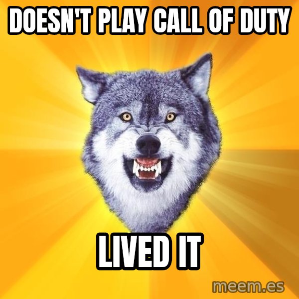 Courage Wolf meme: doesn't play call of duty / lived it